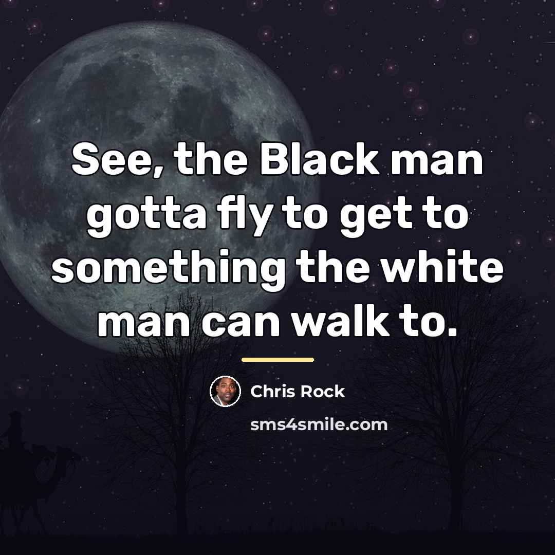 “See, the Black man gotta fly to get to something…” quote by Chris Rock