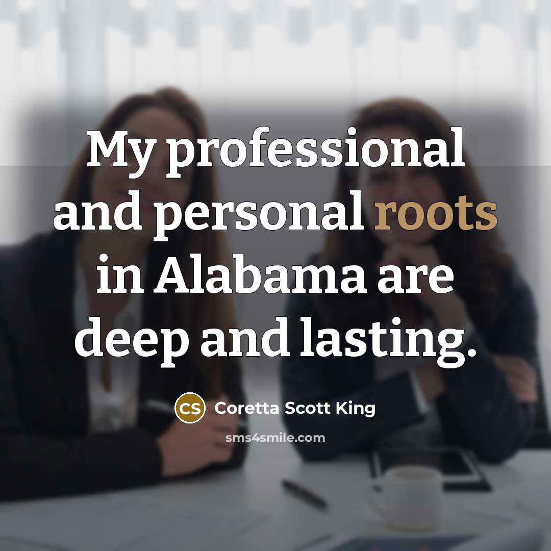 “My professional and personal roots in Alabama are deep and…” quote by Coretta Scott King