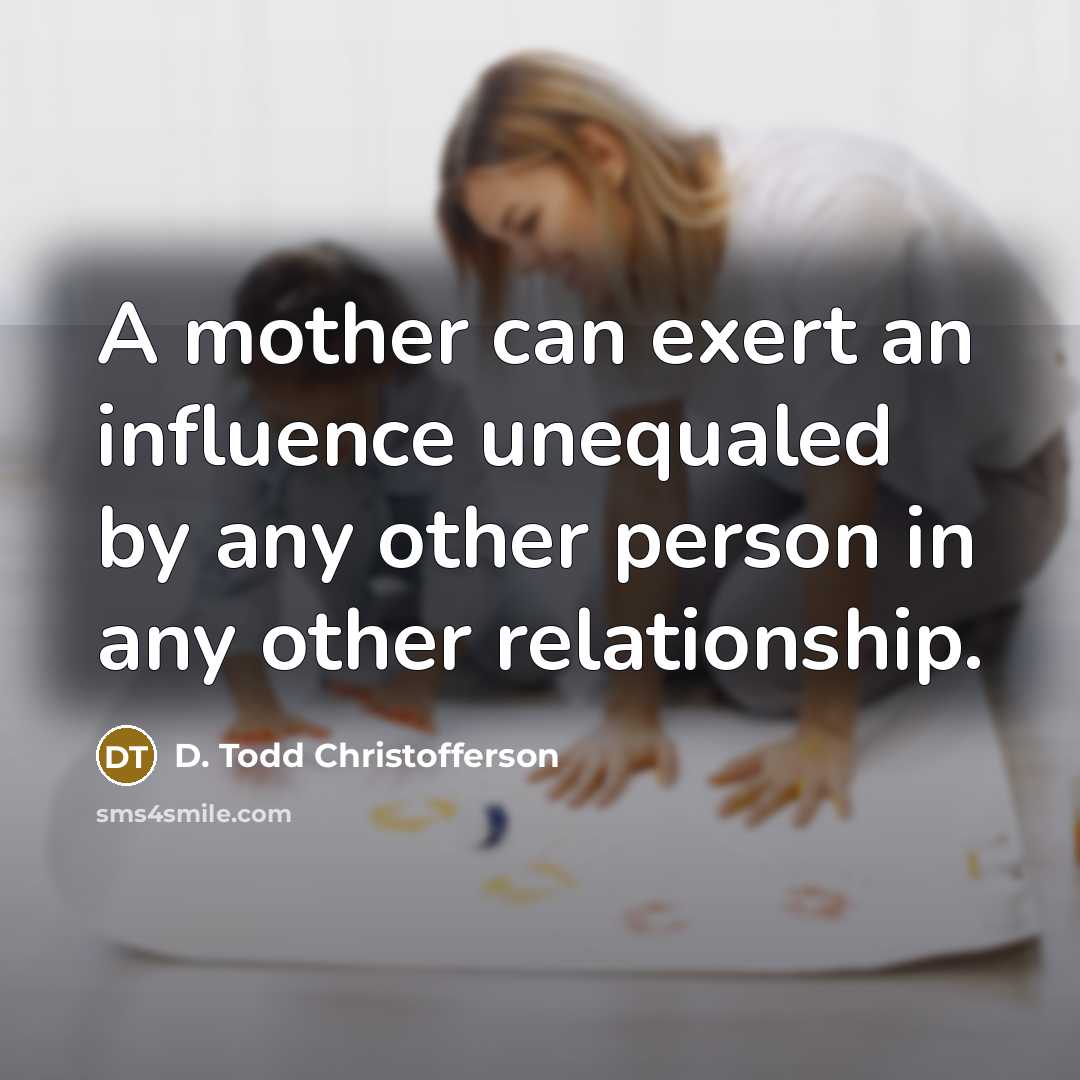“A mother can exert an influence unequaled by any other…” quote by D. Todd Christofferson