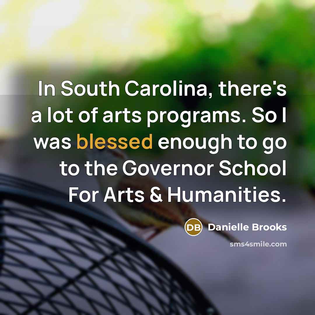 “In South Carolina, there's a lot of arts programs. So…” quote by Danielle Brooks