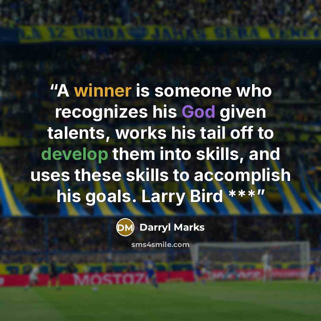 “A winner is someone who recognizes his God given talents, works his tail off to develop them into skills, and uses these skills to accomplish his goals. Larry Bird ***” quote by Darryl Marks