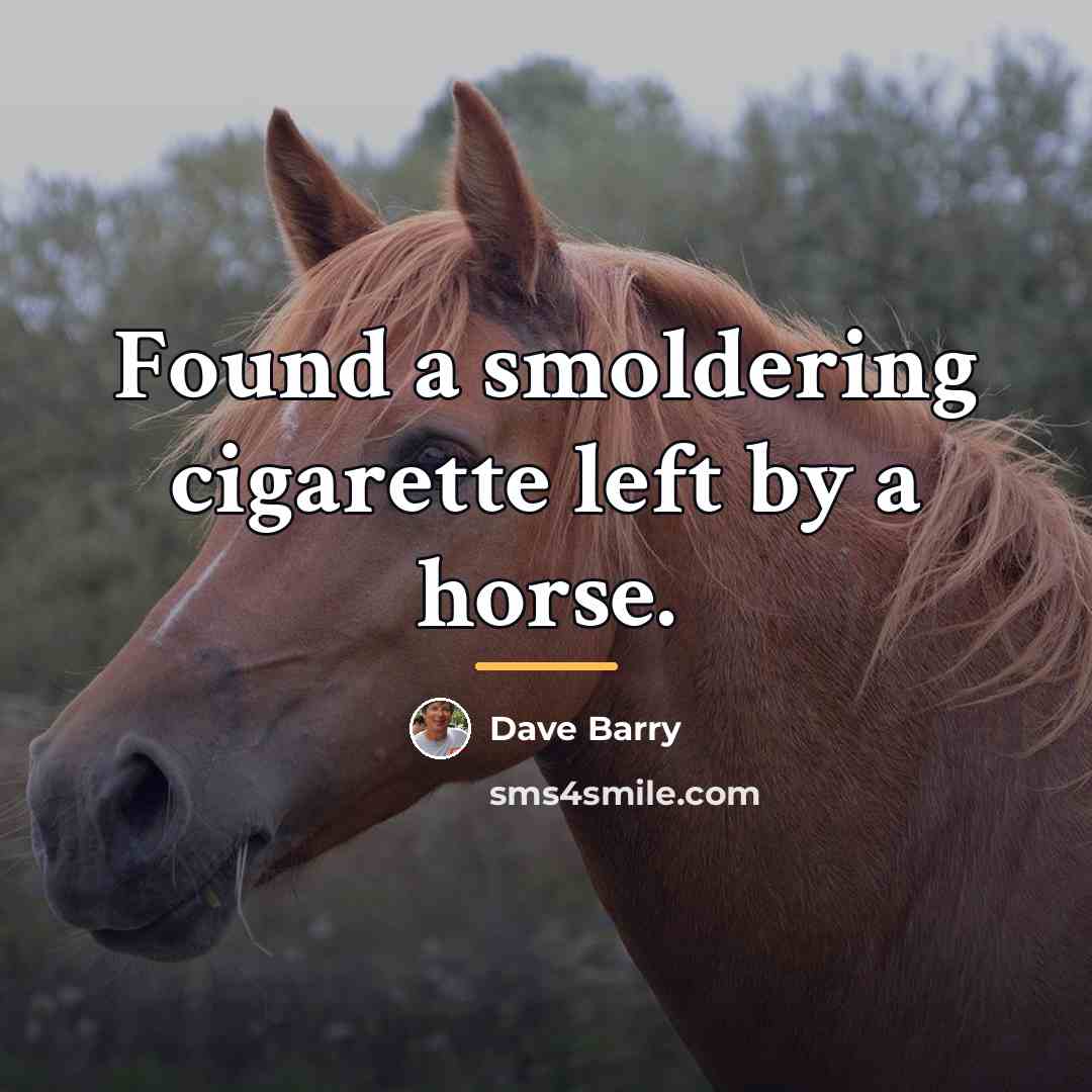 “Found a smoldering cigarette left by a horse.…” quote by Dave Barry