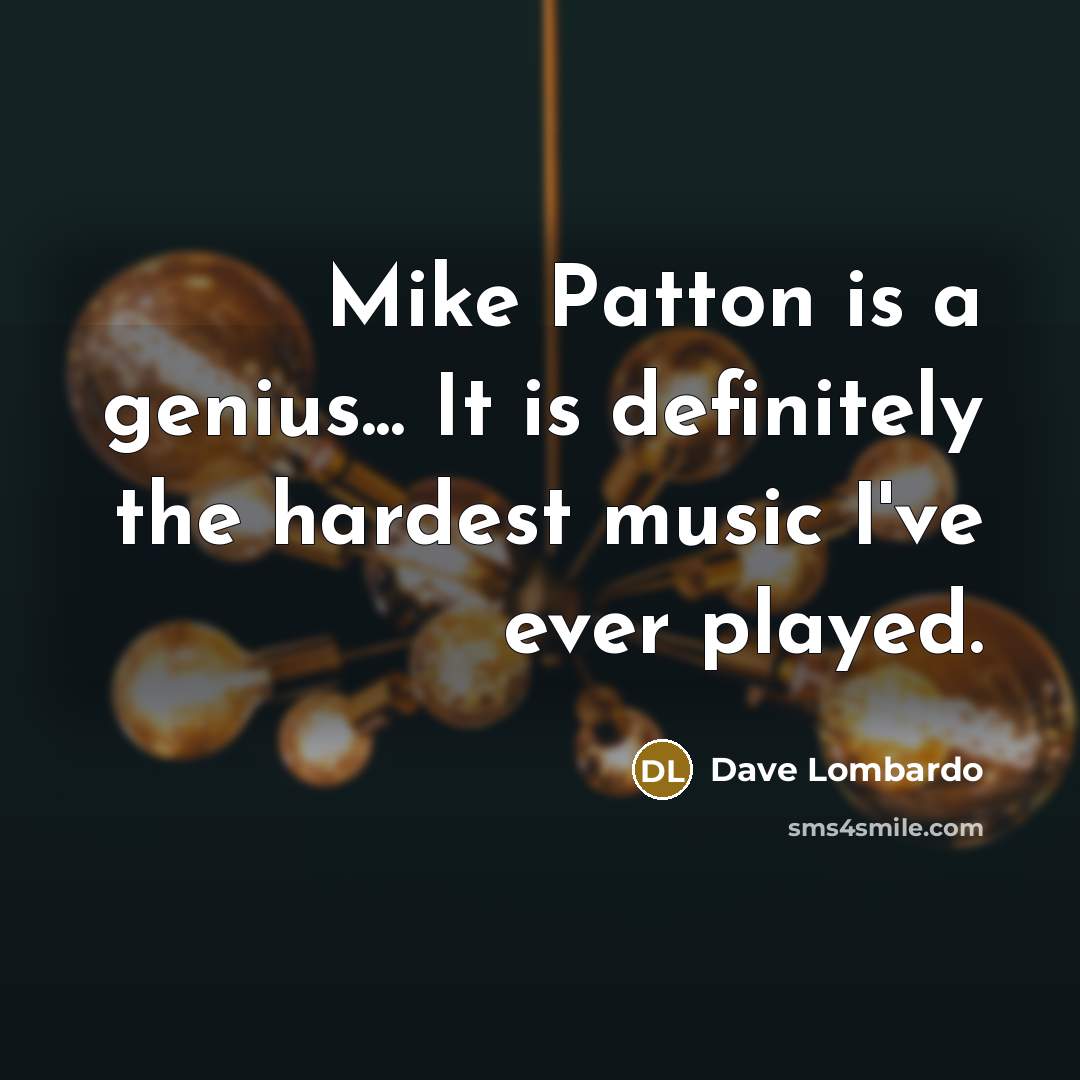“Mike Patton is a genius... It is definitely the hardest…” quote by Dave Lombardo