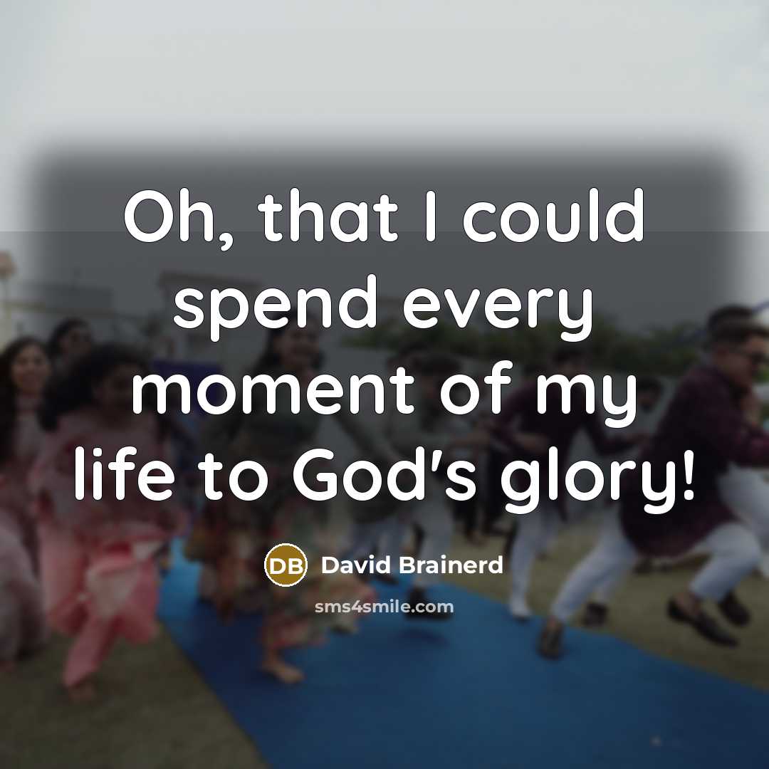 “Oh, that I could spend every moment of my life…” quote by David Brainerd