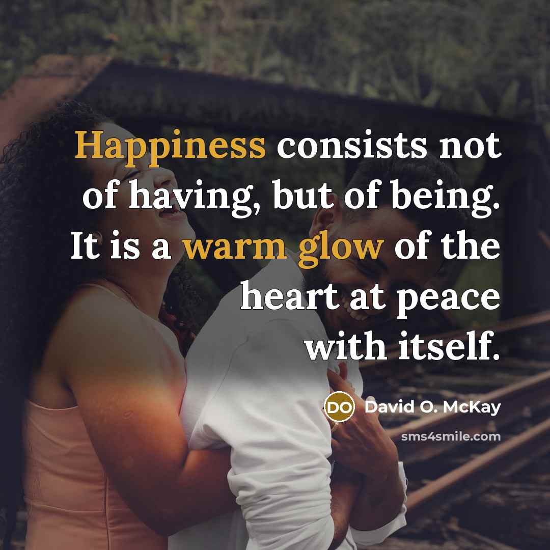 “Happiness consists not of having, but of being. It is…” quote by David O. McKay