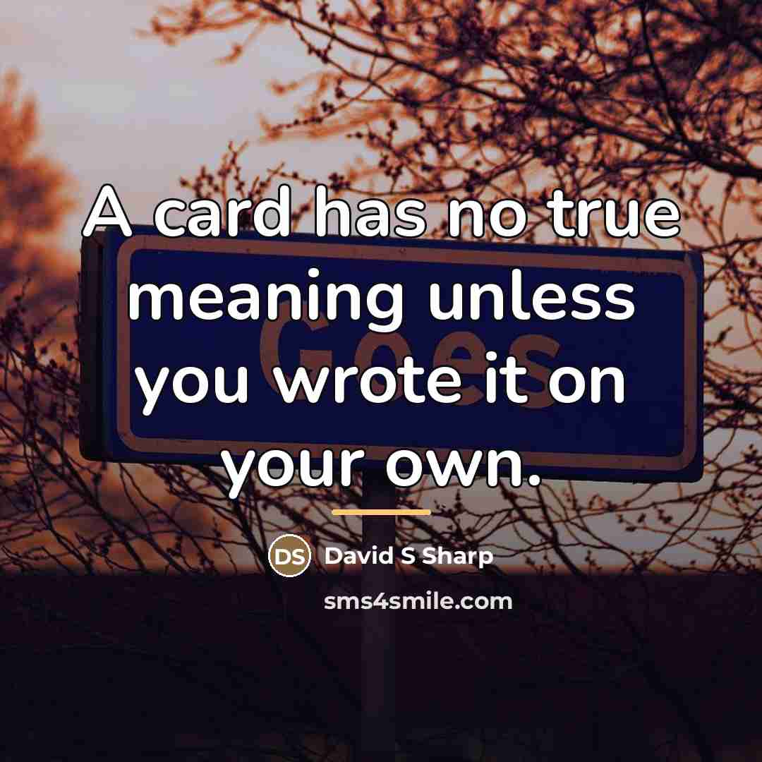 “A card has no true meaning unless you wrote it…” quote by David S Sharp
