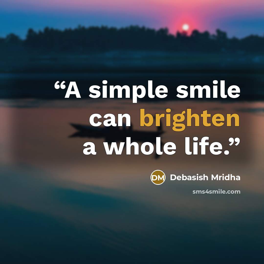 “A simple smile can brighten a whole life.” quote by Debasish Mridha