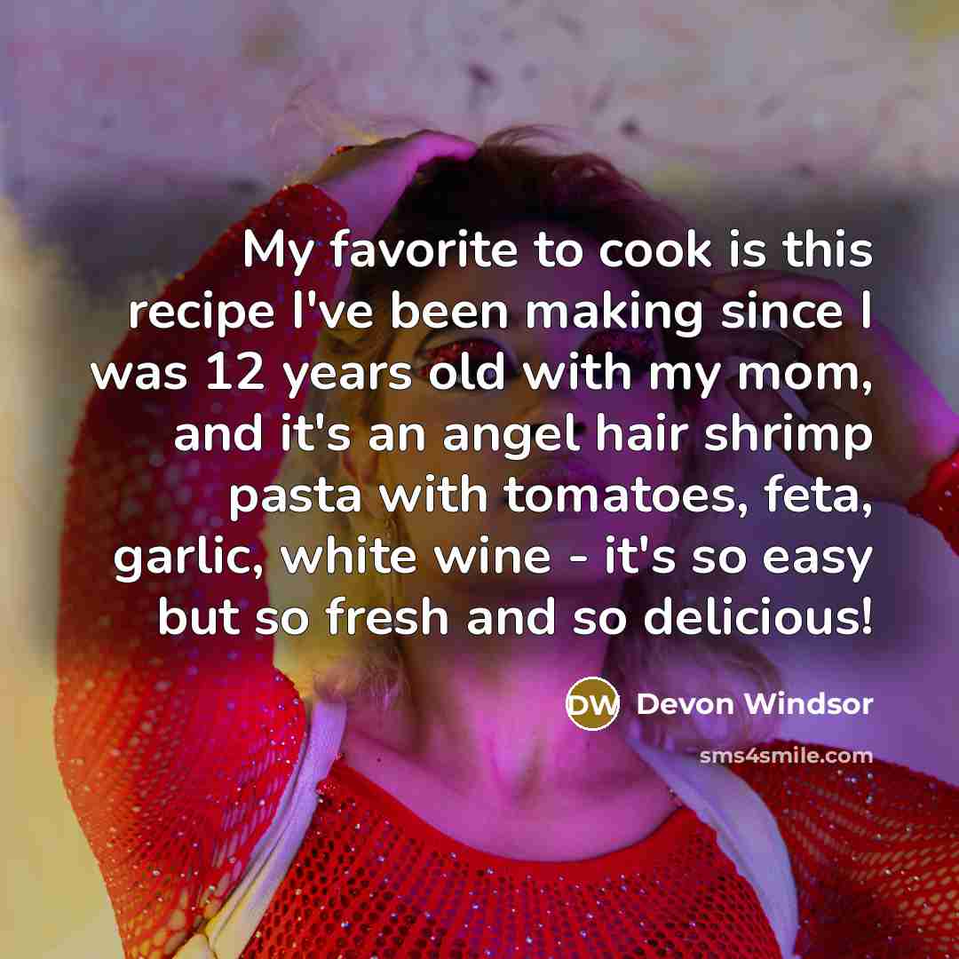 “My favorite to cook is this recipe I've been making…” quote by Devon Windsor