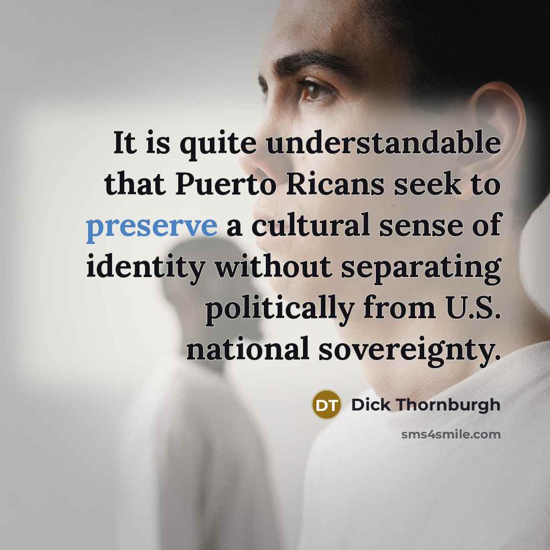 “It is quite understandable that Puerto Ricans seek to preserve…” quote by Dick Thornburgh