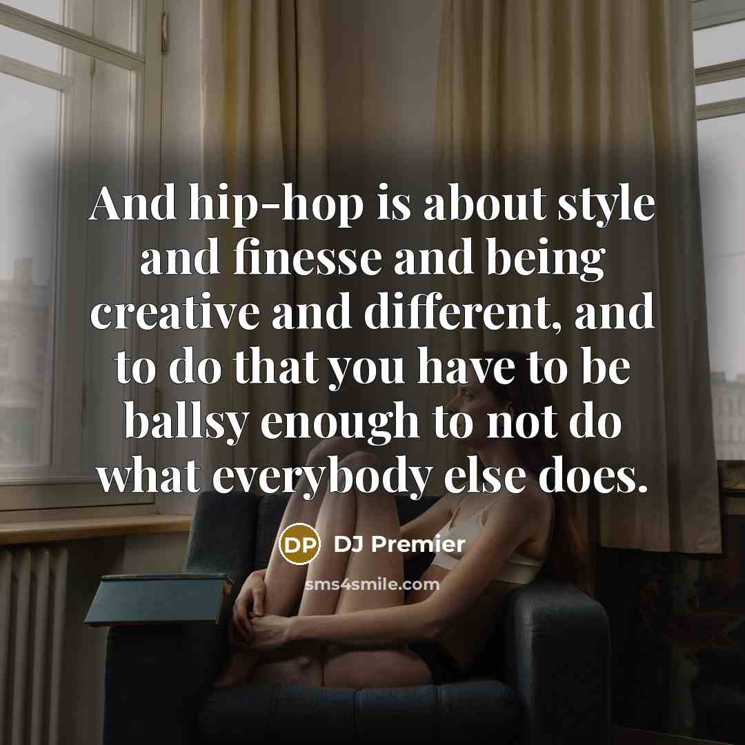 “And hip-hop is about style and finesse and being creative…” quote by DJ Premier