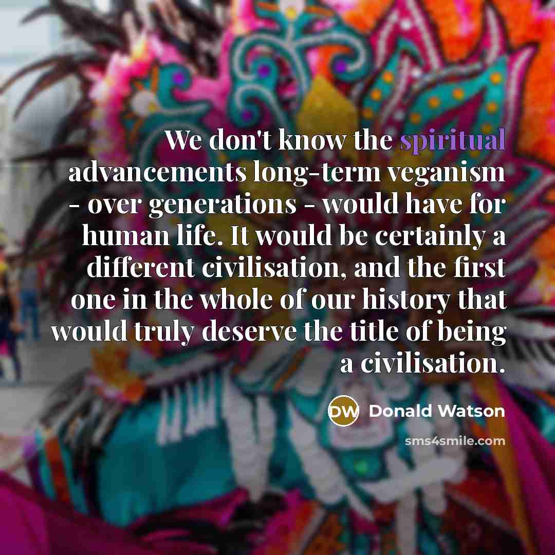 “We don't know the spiritual advancements long-term veganism - over…” quote by Donald Watson