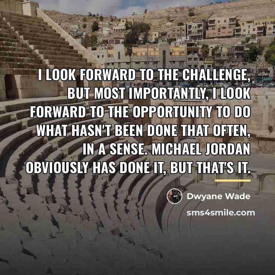 “I look forward to the challenge, but most importantly, I…” quote by Dwyane Wade