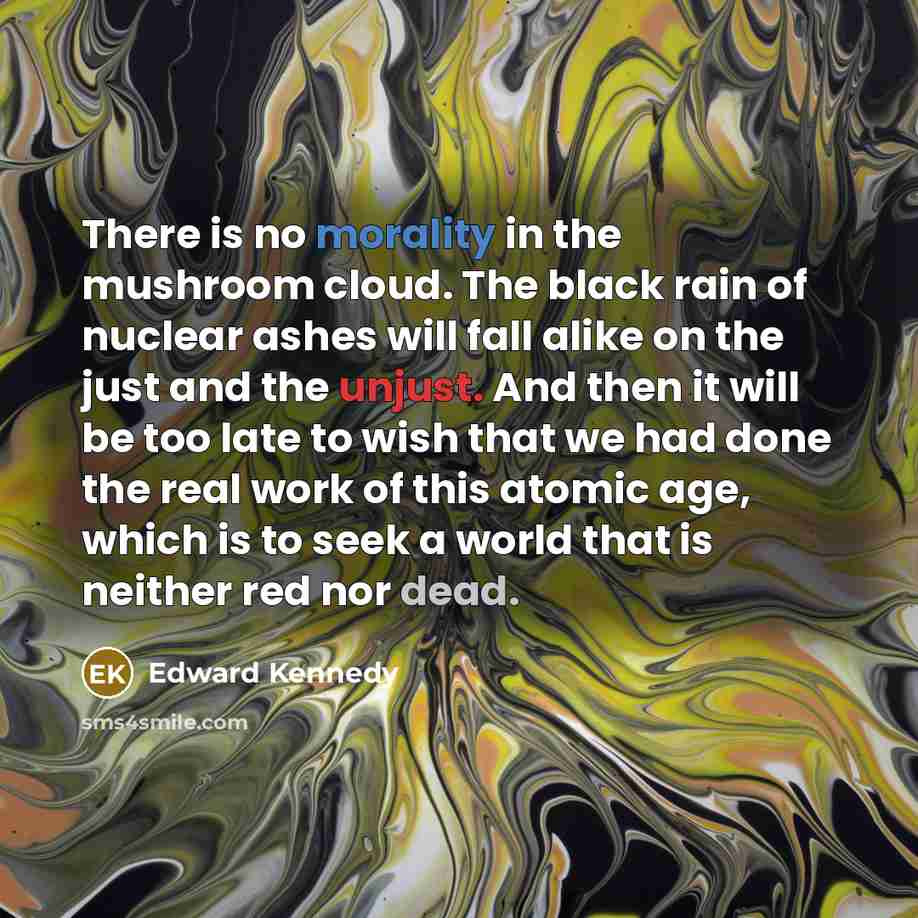 “There is no morality in the mushroom cloud. The black…” quote by Edward Kennedy