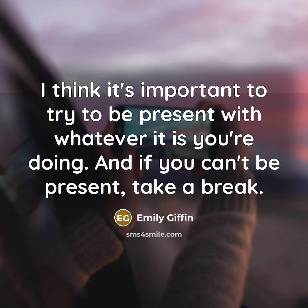 “I think it's important to try to be present with…” quote by Emily Giffin