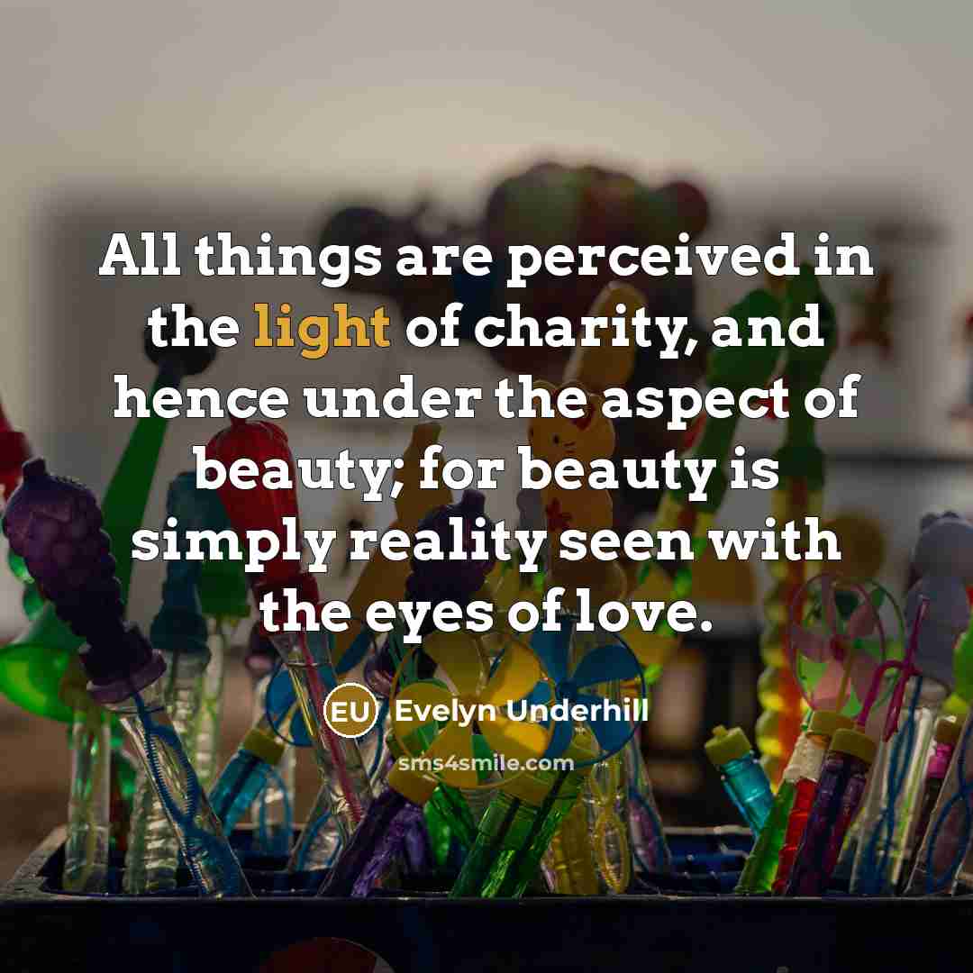 “All things are perceived in the light of charity, and…” quote by Evelyn Underhill