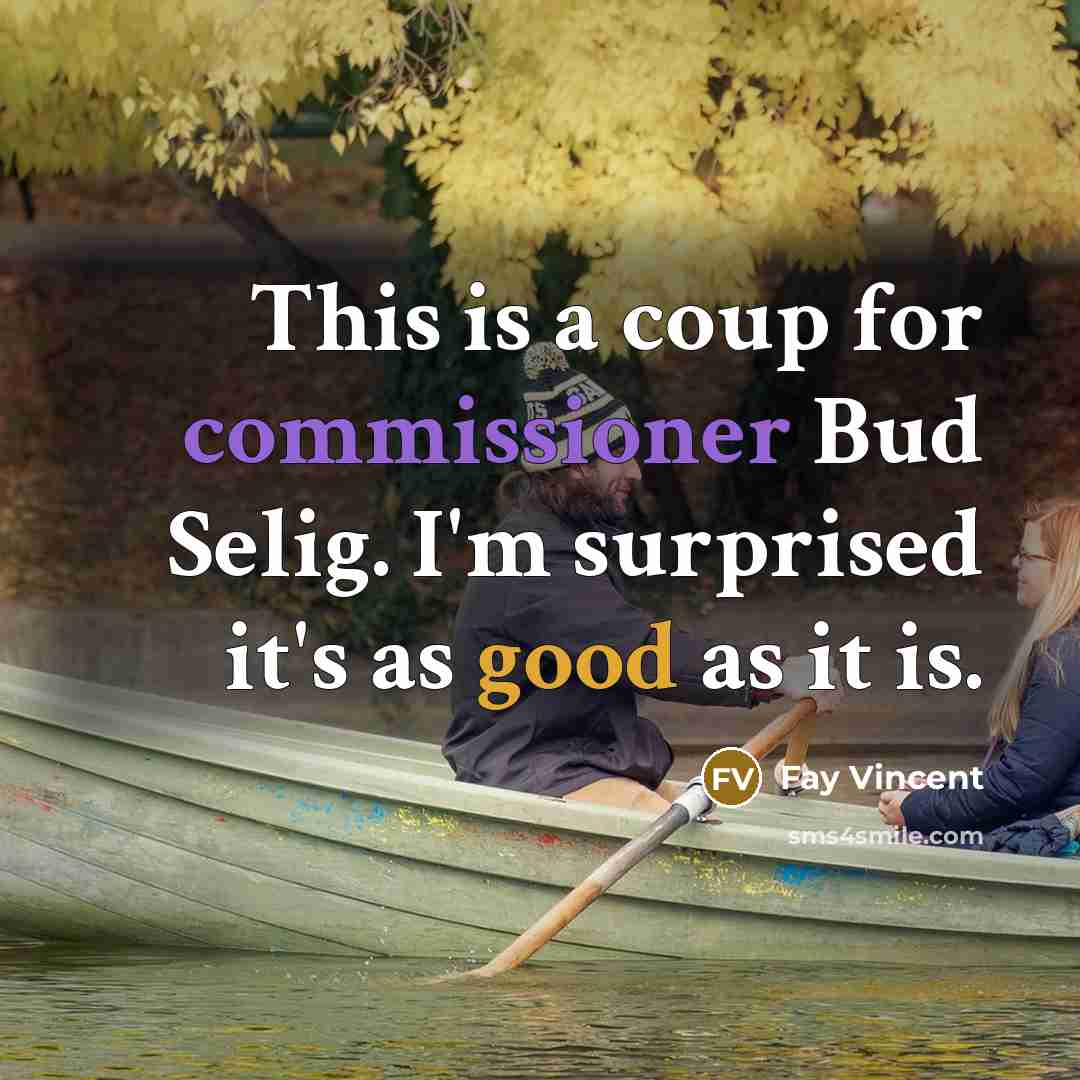 “This is a coup for commissioner Bud Selig. I'm surprised it's as good as it is.” quote by Fay Vincent