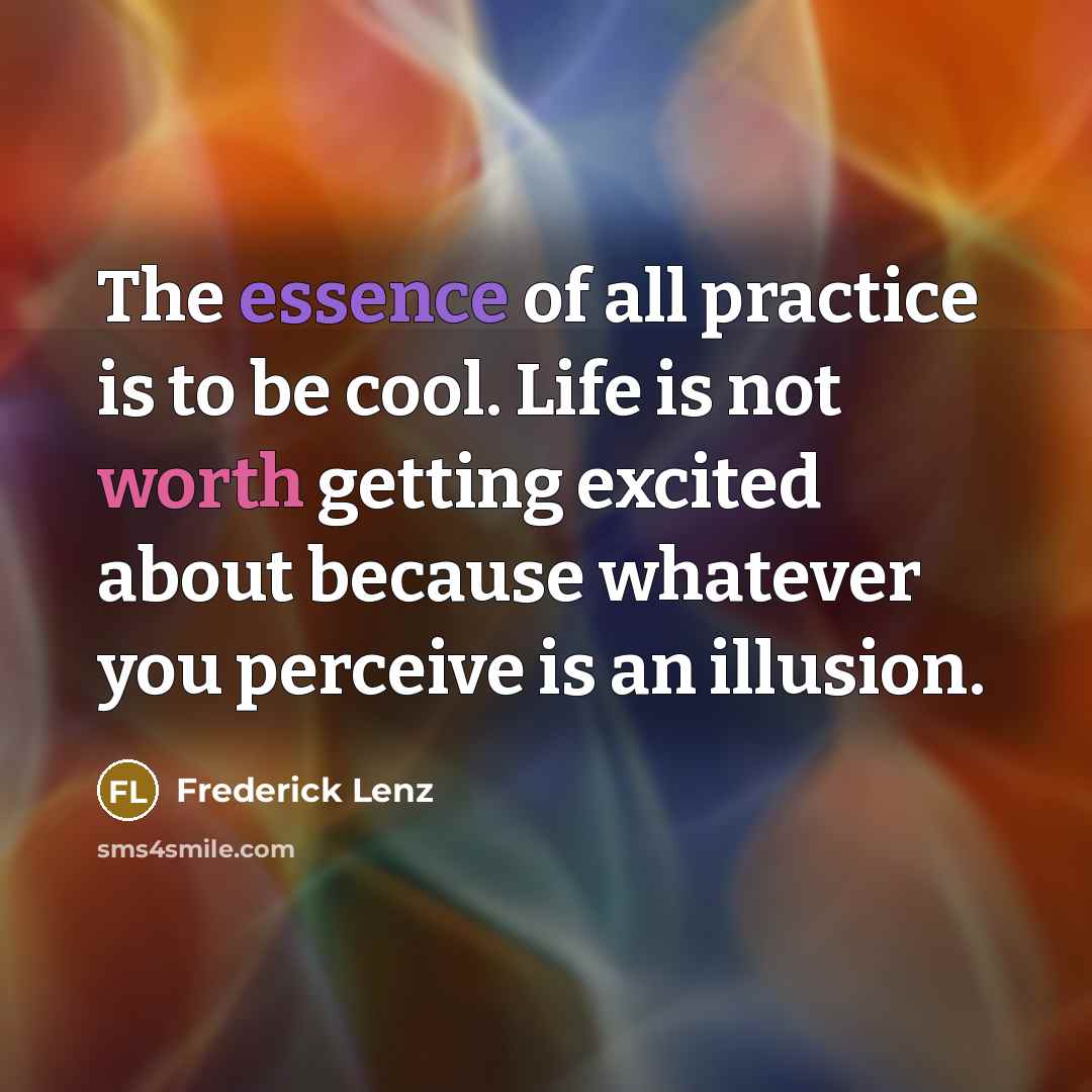 “The essence of all practice is to be cool. Life…” quote by Frederick Lenz
