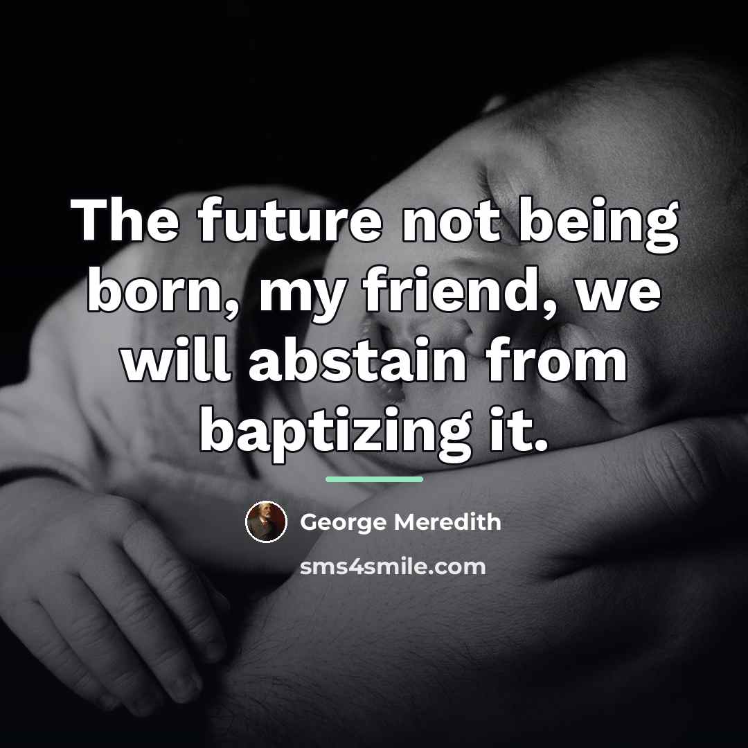 “The future not being born, my friend, we will abstain…” quote by George Meredith