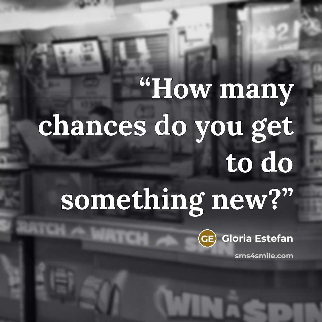 “How many chances do you get to do something new?” quote by Gloria Estefan