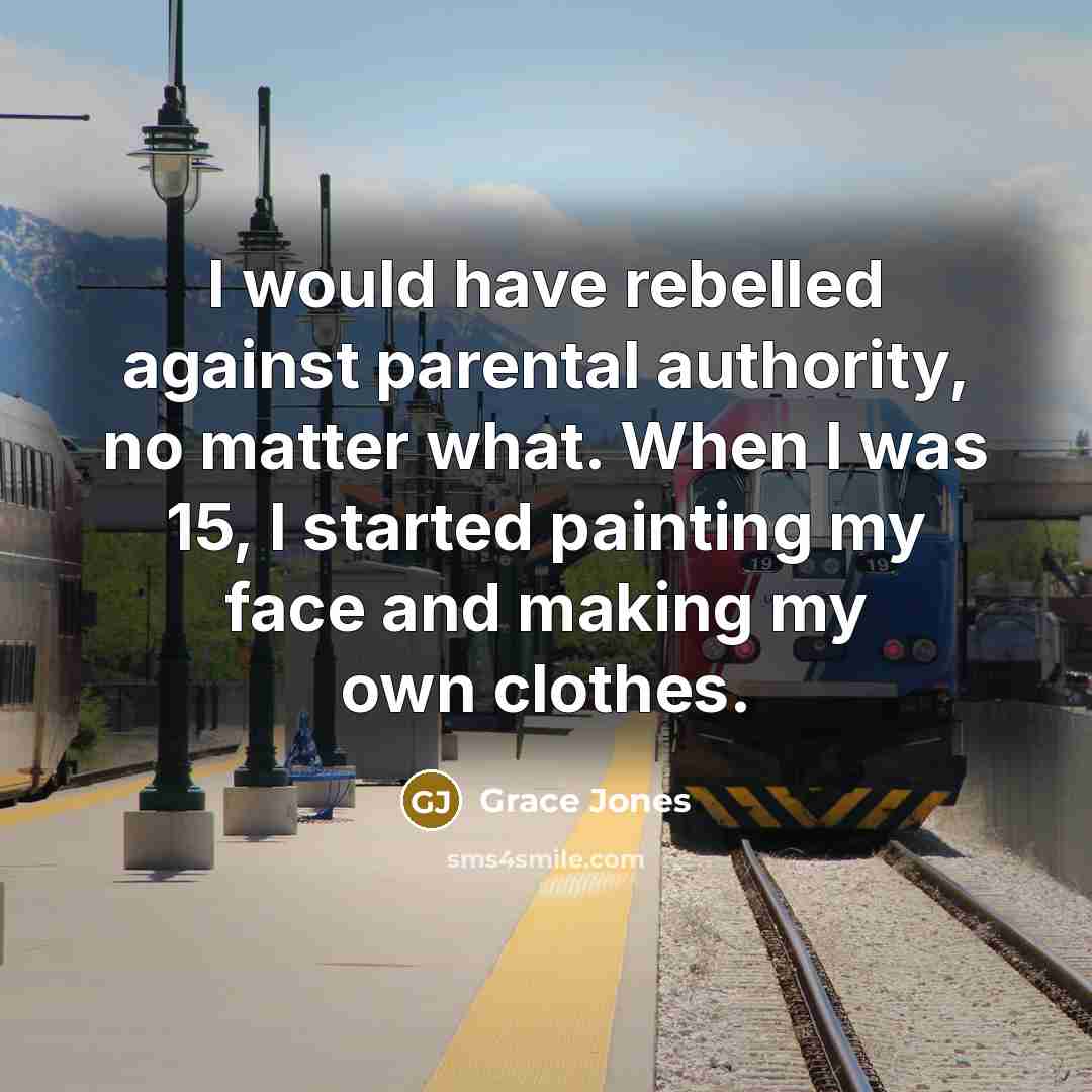 “I would have rebelled against parental authority, no matter what.…” quote by Grace Jones