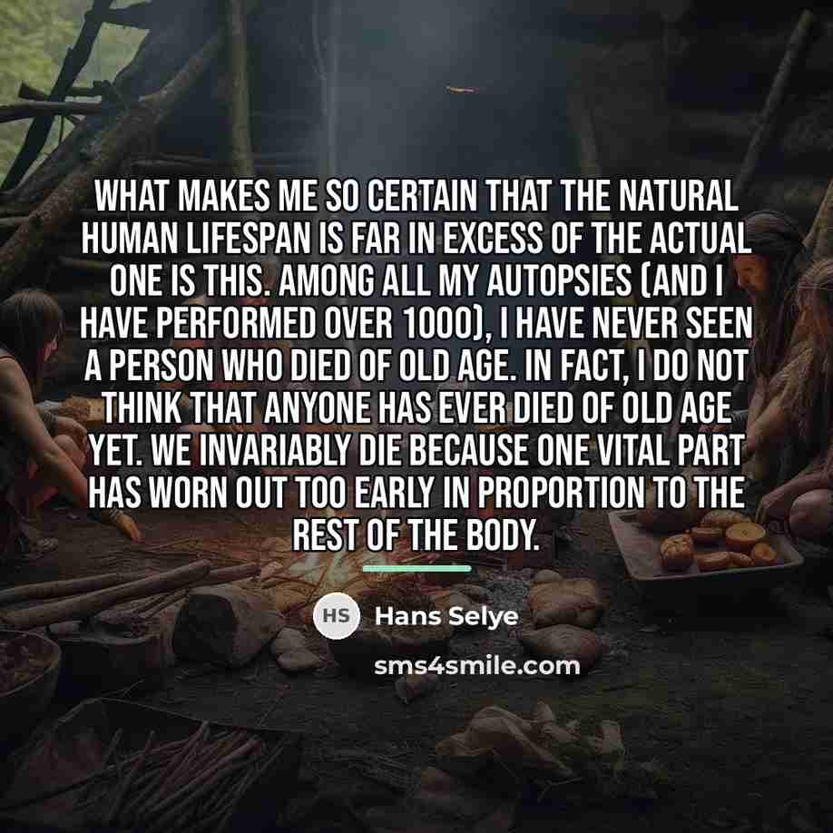 “What makes me so certain that the natural human lifespan…” quote by Hans Selye