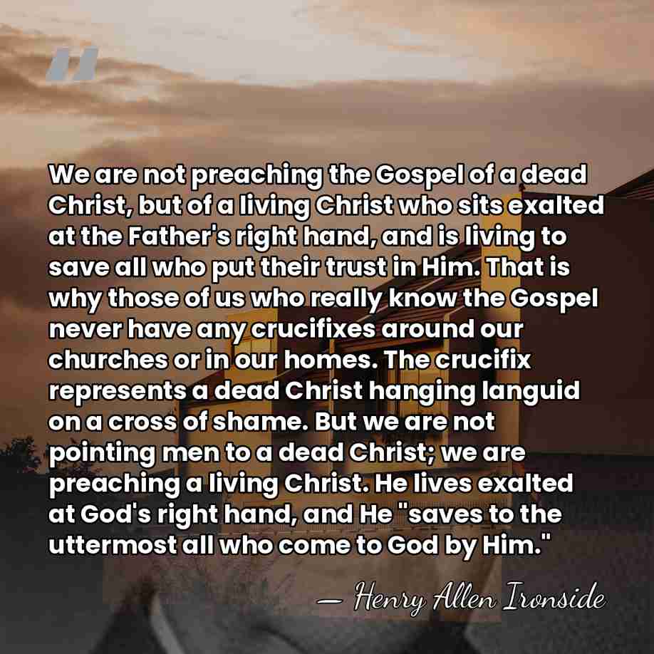 We are not preaching the Gospel of a dead Christ, but of&hellip; - Henry Allen Ironside