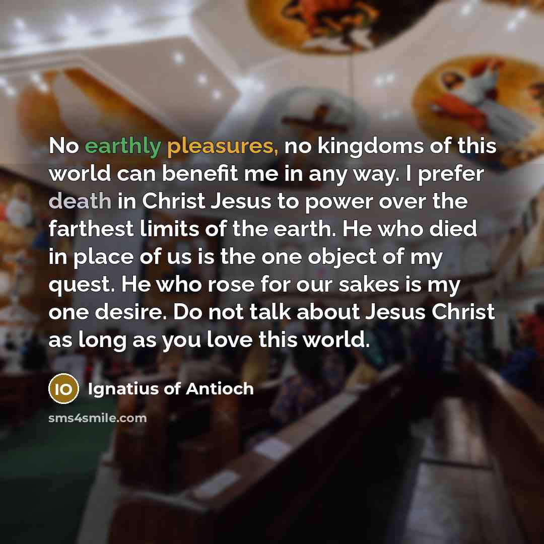“No earthly pleasures, no kingdoms of this world can benefit…” quote by Ignatius of Antioch