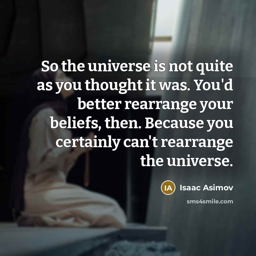 “So the universe is not quite as you thought it…” quote by Isaac Asimov