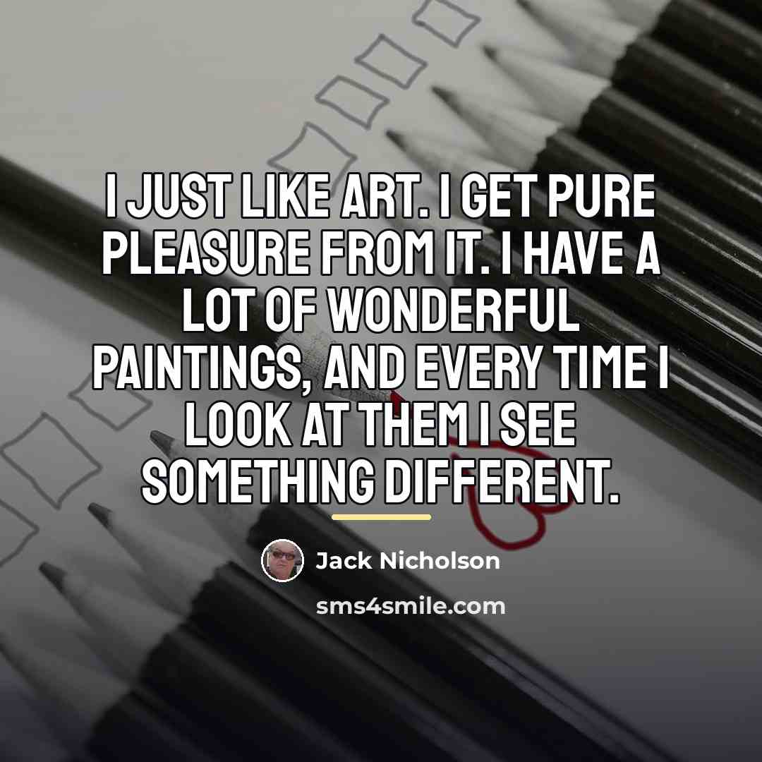 “I just like art. I get pure pleasure from it.…” quote by Jack Nicholson