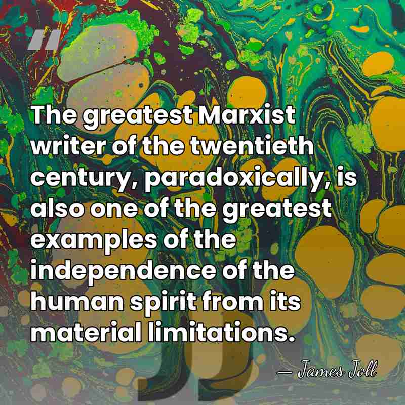 The greatest Marxist writer of the twentieth century, paradoxically, is also one&hellip; - James Joll