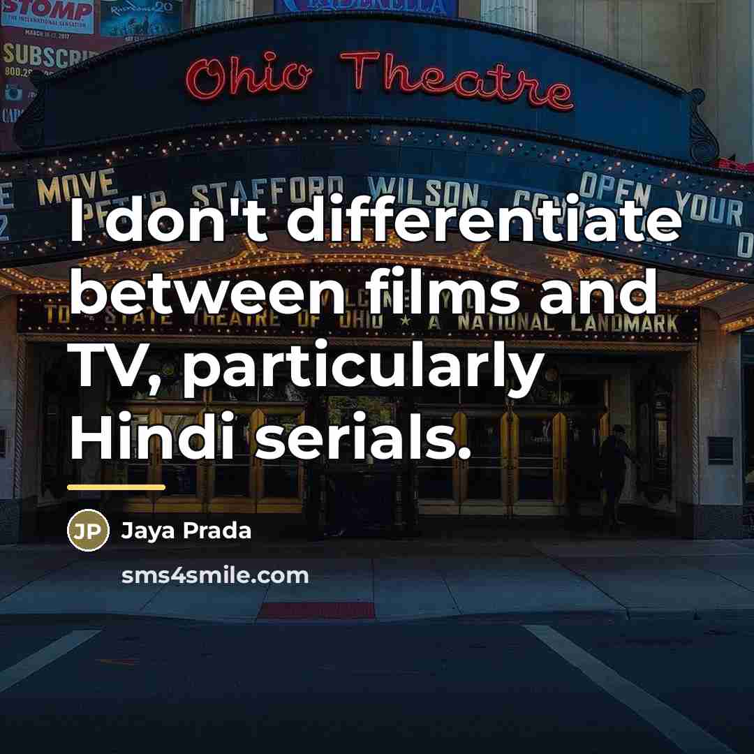 “I don't differentiate between films and TV, particularly Hindi serials.…” quote by Jaya Prada