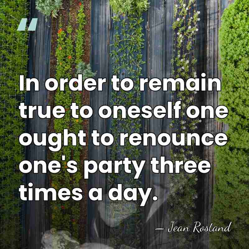 In order to remain true to oneself one ought to renounce one's&hellip; - Jean Rostand