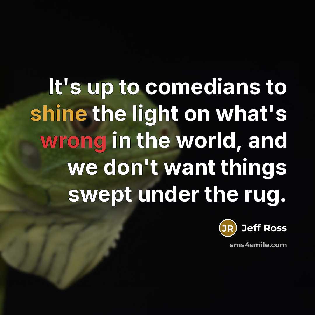 “It's up to comedians to shine the light on what's…” quote by Jeff Ross