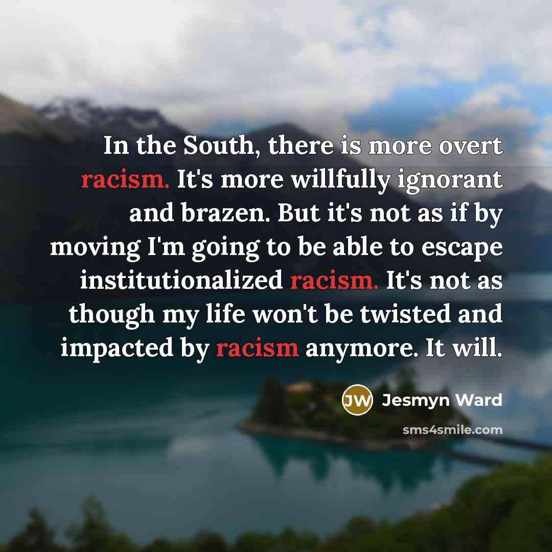 “In the South, there is more overt racism. It's more…” quote by Jesmyn Ward