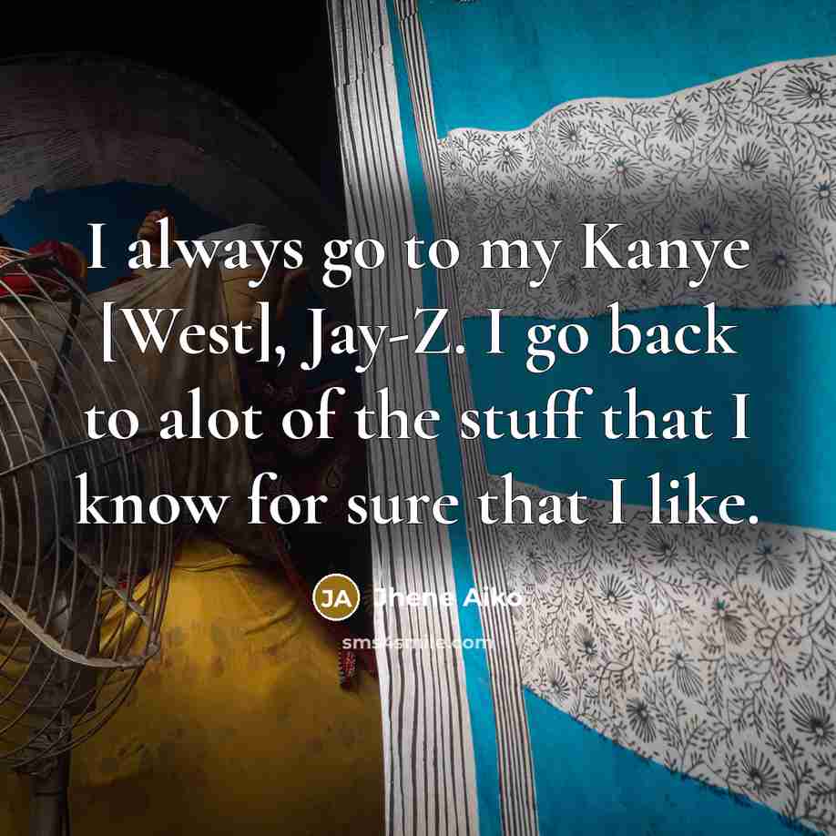 “I always go to my Kanye [West], Jay-Z. I go…” quote by Jhene Aiko