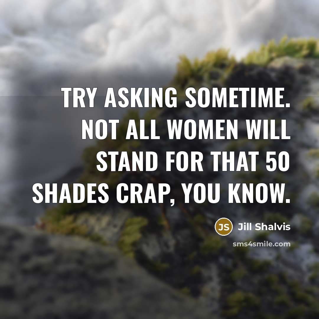 “Try asking sometime. Not all women will stand for that…” quote by Jill Shalvis