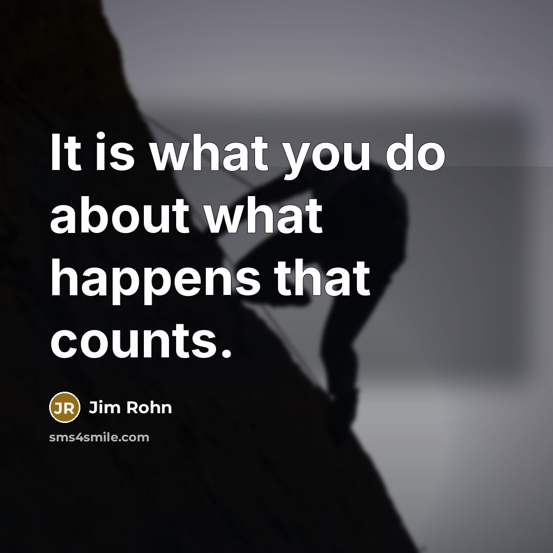 “It is what you do about what happens that counts.” quote by Jim Rohn