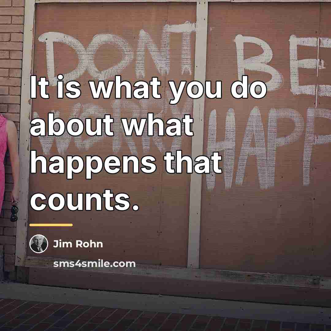 “It is what you do about what happens that counts.…” quote by Jim Rohn