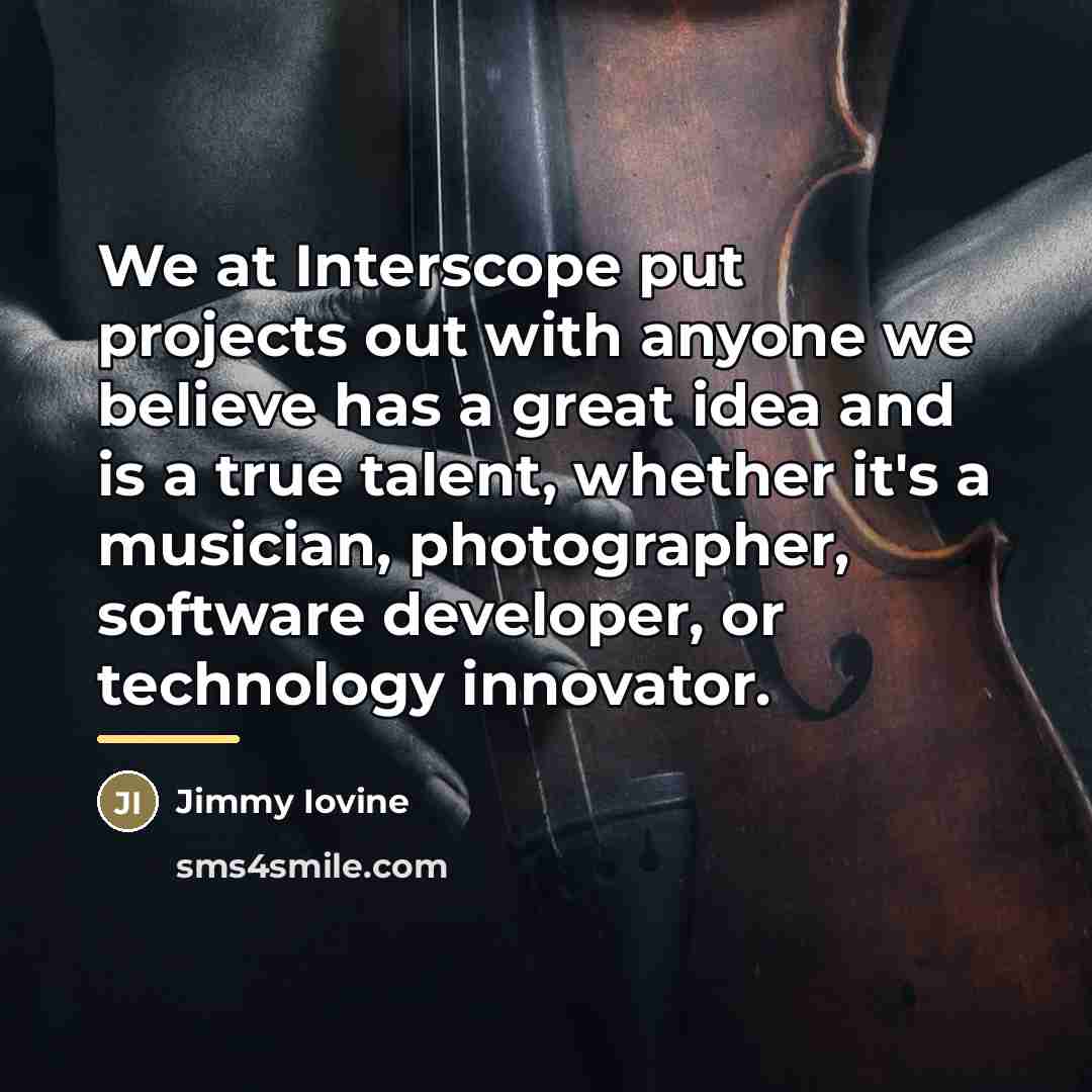 “We at Interscope put projects out with anyone we believe…” quote by Jimmy Iovine