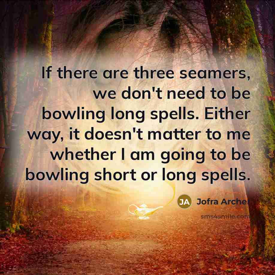 “If there are three seamers, we don't need to be…” quote by Jofra Archer