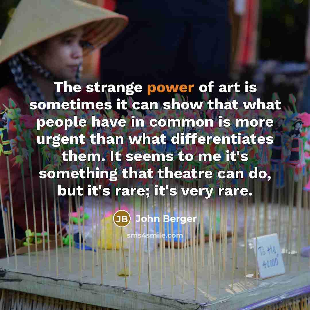 “The strange power of art is sometimes it can show…” quote by John Berger
