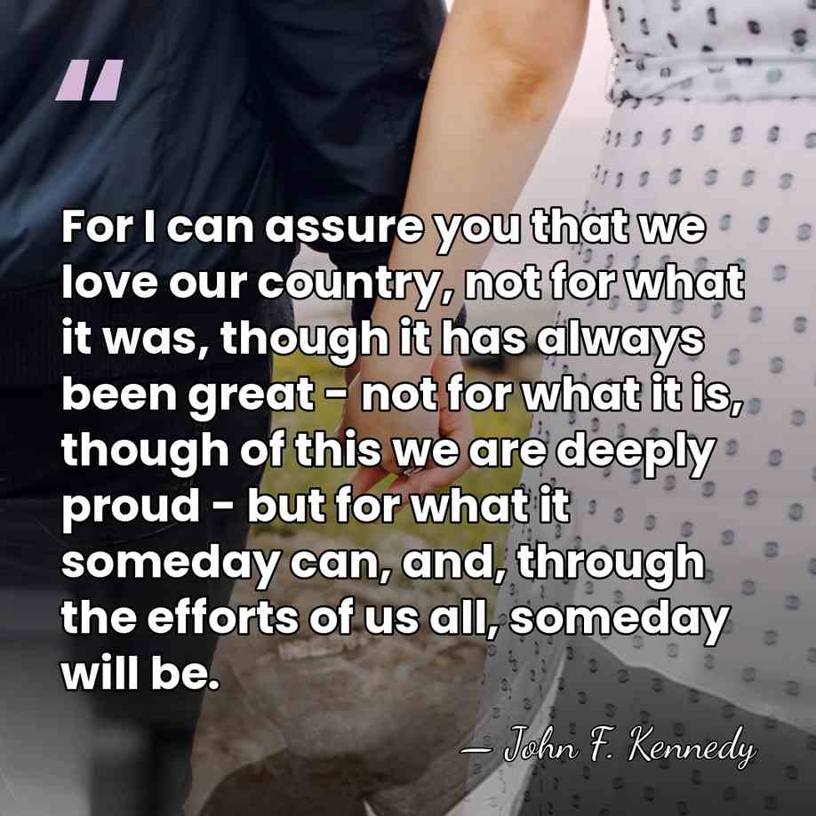 For I can assure you that we love our country, not for&hellip; - John F. Kennedy