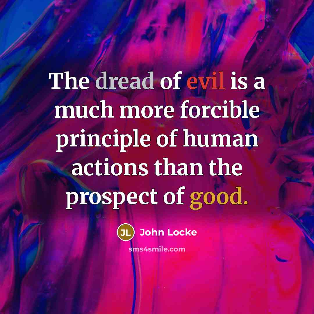“The dread of evil is a much more forcible principle…” quote by John Locke