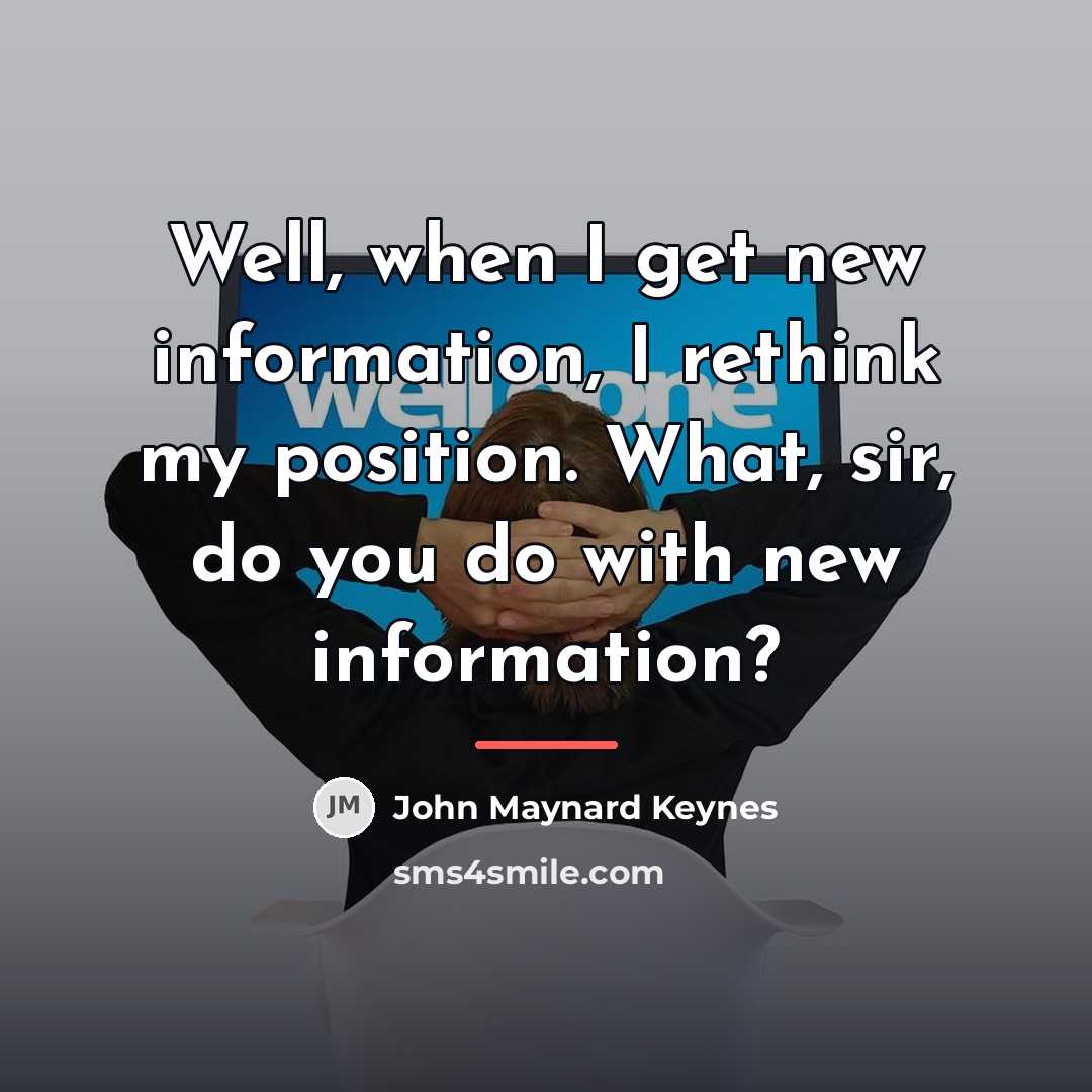 “Well, when I get new information, I rethink my position.…” quote by John Maynard Keynes
