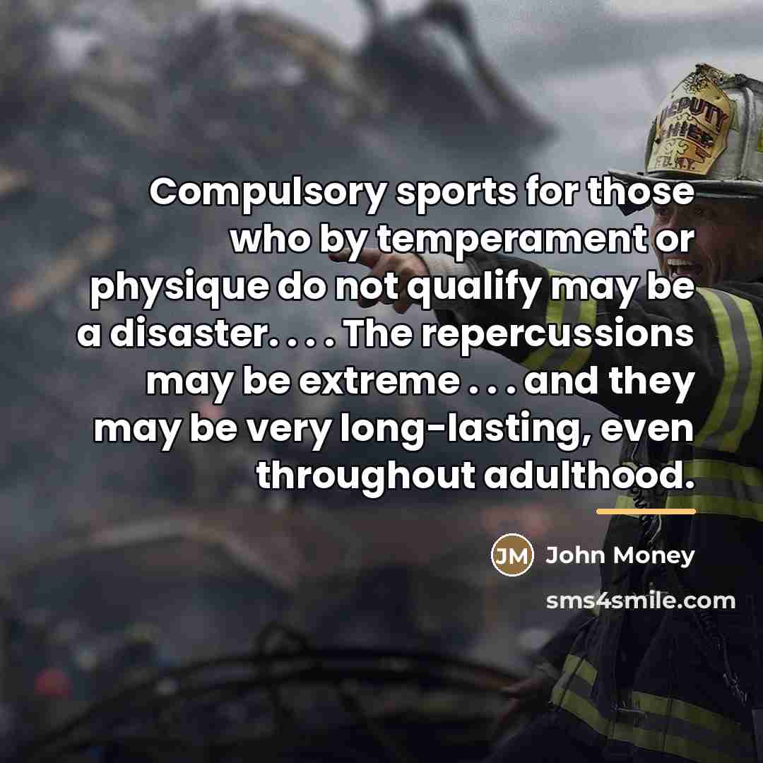 “Compulsory sports for those who by temperament or physique do…” quote by John Money