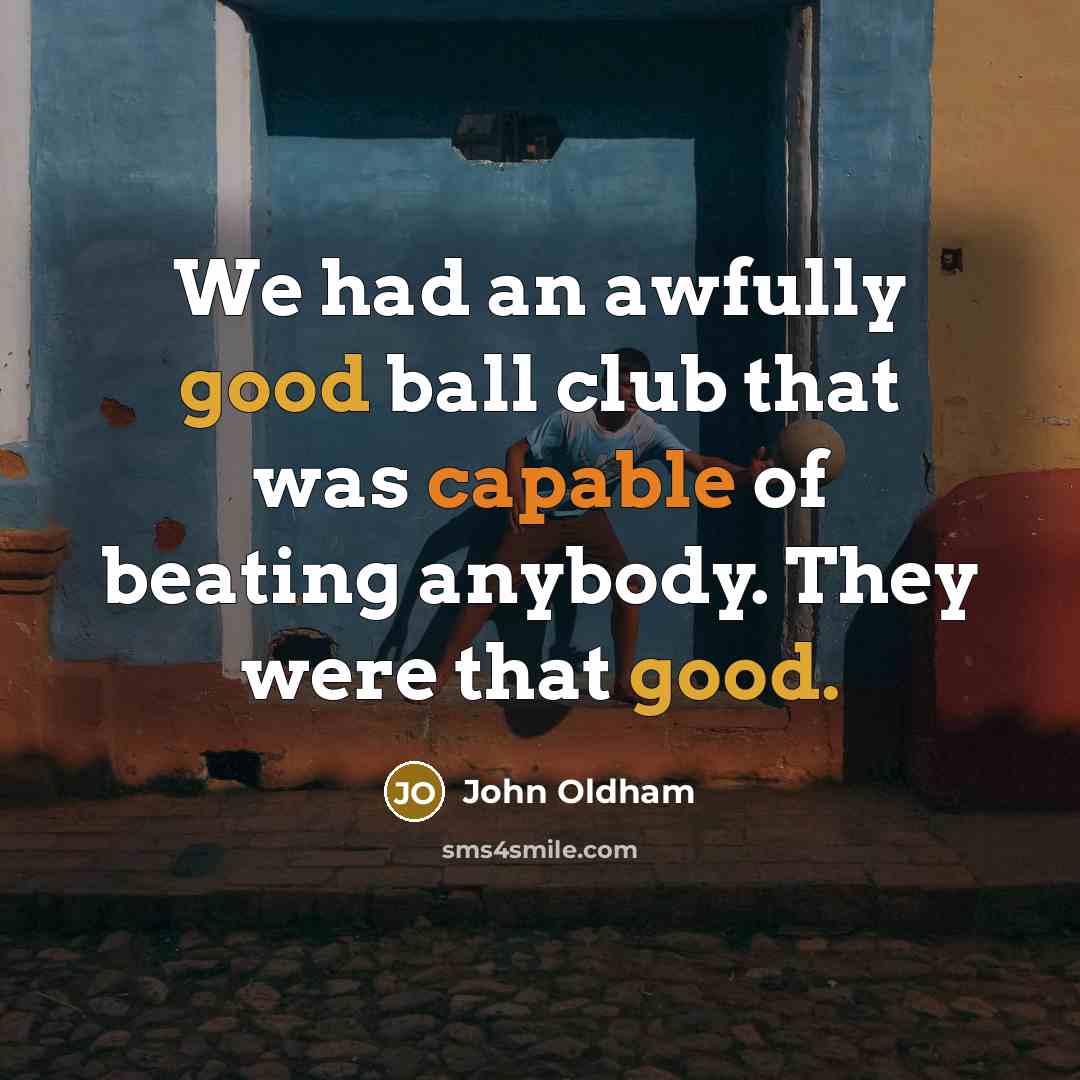 “We had an awfully good ball club that was capable…” quote by John Oldham