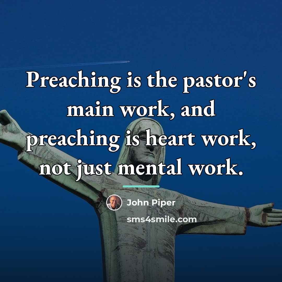 “Preaching is the pastor's main work, and preaching is heart…” quote by John Piper