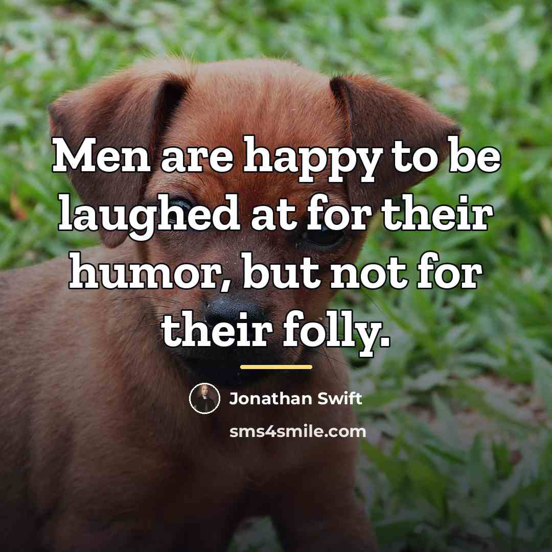 “Men are happy to be laughed at for their humor,…” quote by Jonathan Swift