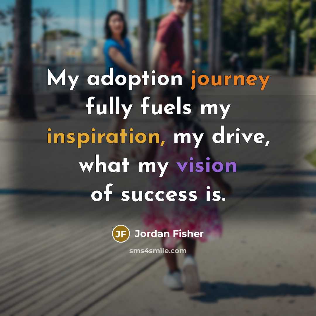 “My adoption journey fully fuels my inspiration, my drive, what…” quote by Jordan Fisher