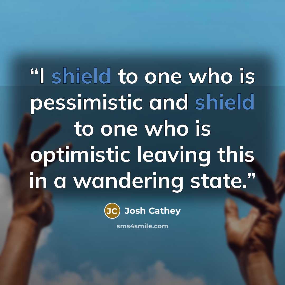 “I shield to one who is pessimistic and shield to one who is optimistic leaving this in a wandering state.” quote by Josh Cathey